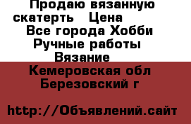 Продаю вязанную скатерть › Цена ­ 3 000 - Все города Хобби. Ручные работы » Вязание   . Кемеровская обл.,Березовский г.